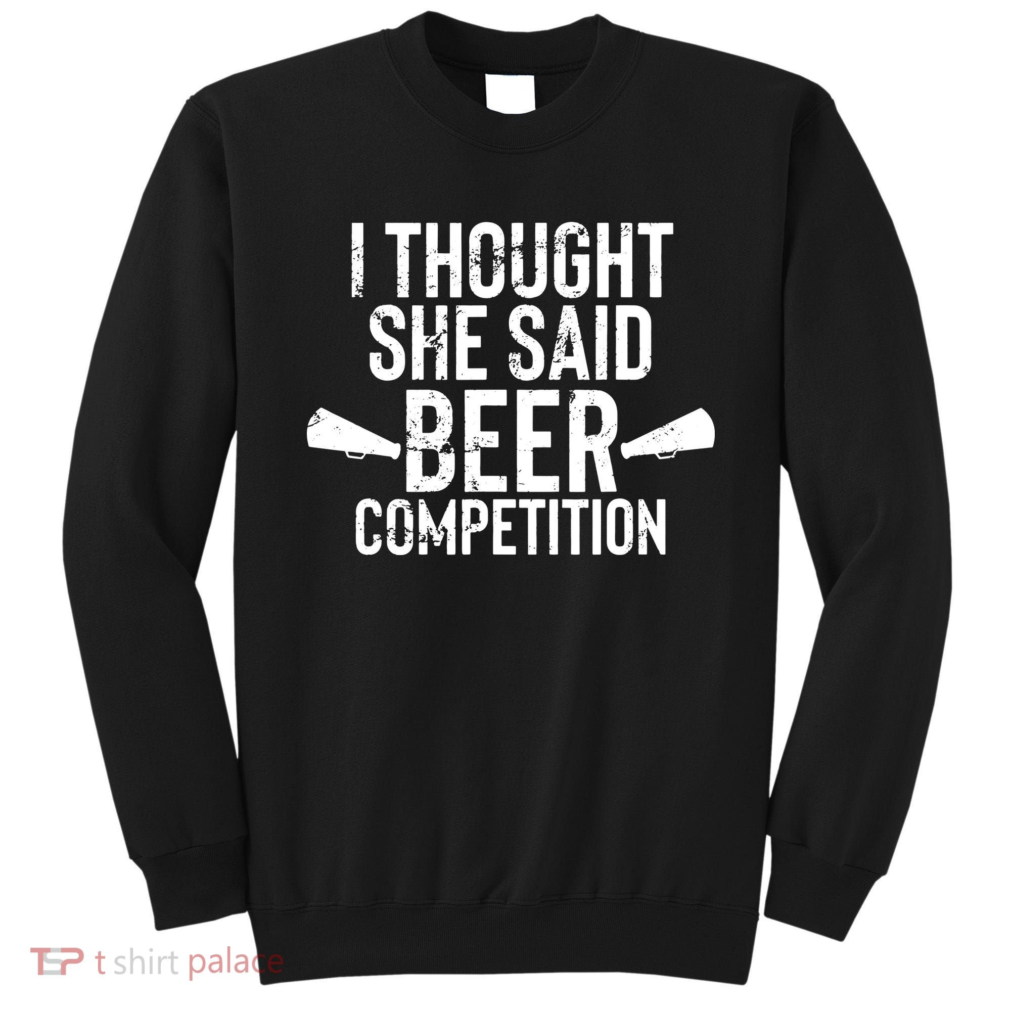 Mens I Thought She Said Beer Competition Shirt Funny Cheer Dad Sweatshirt