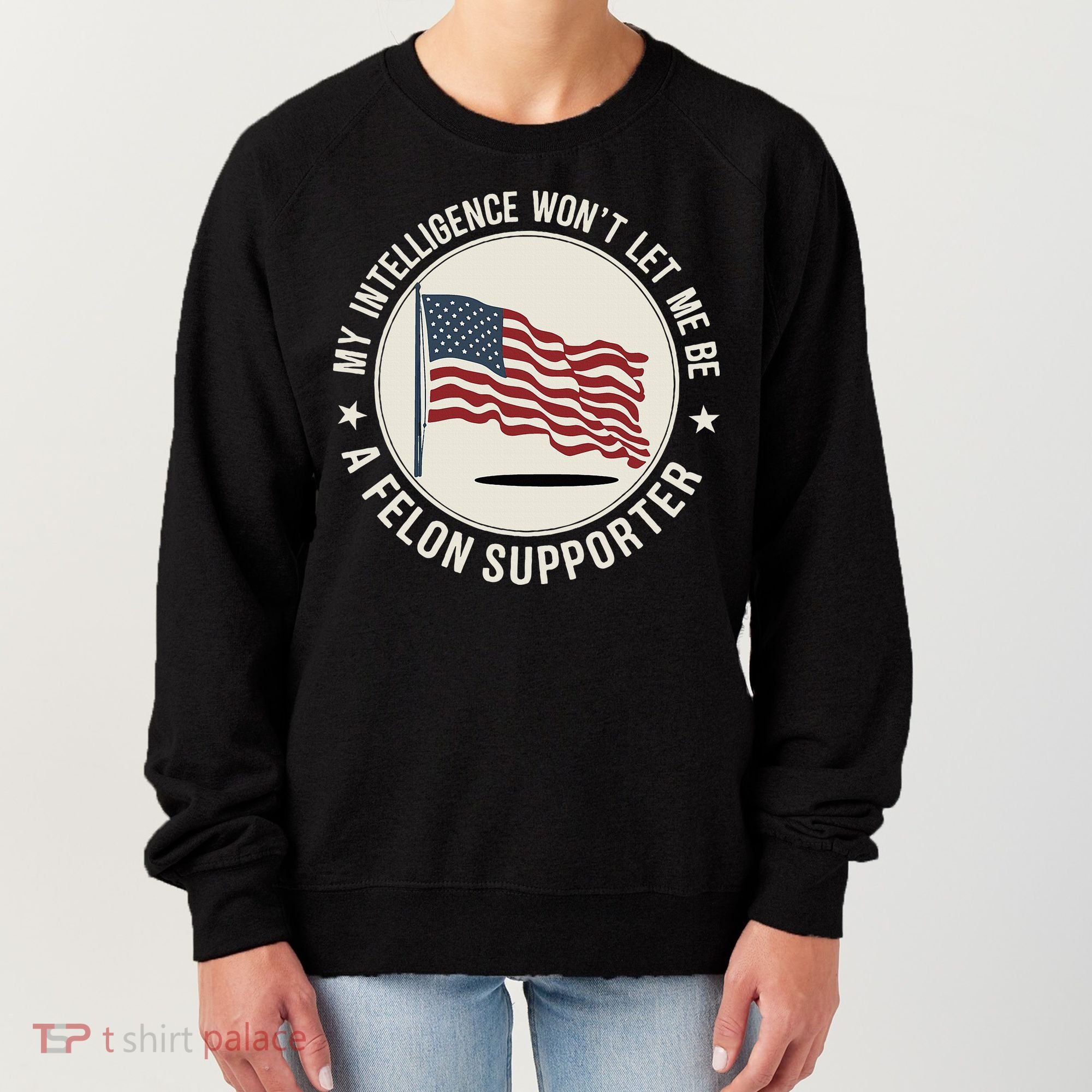My Intelligence WonT Let Me Be A Felon Supporter Women's Sweatshirt
