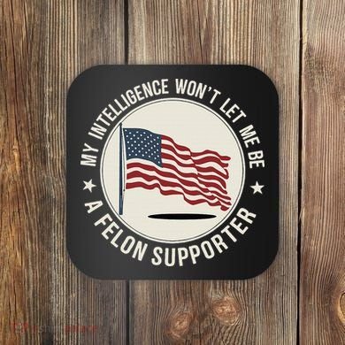 My Intelligence WonT Let Me Be A Felon Supporter Coaster