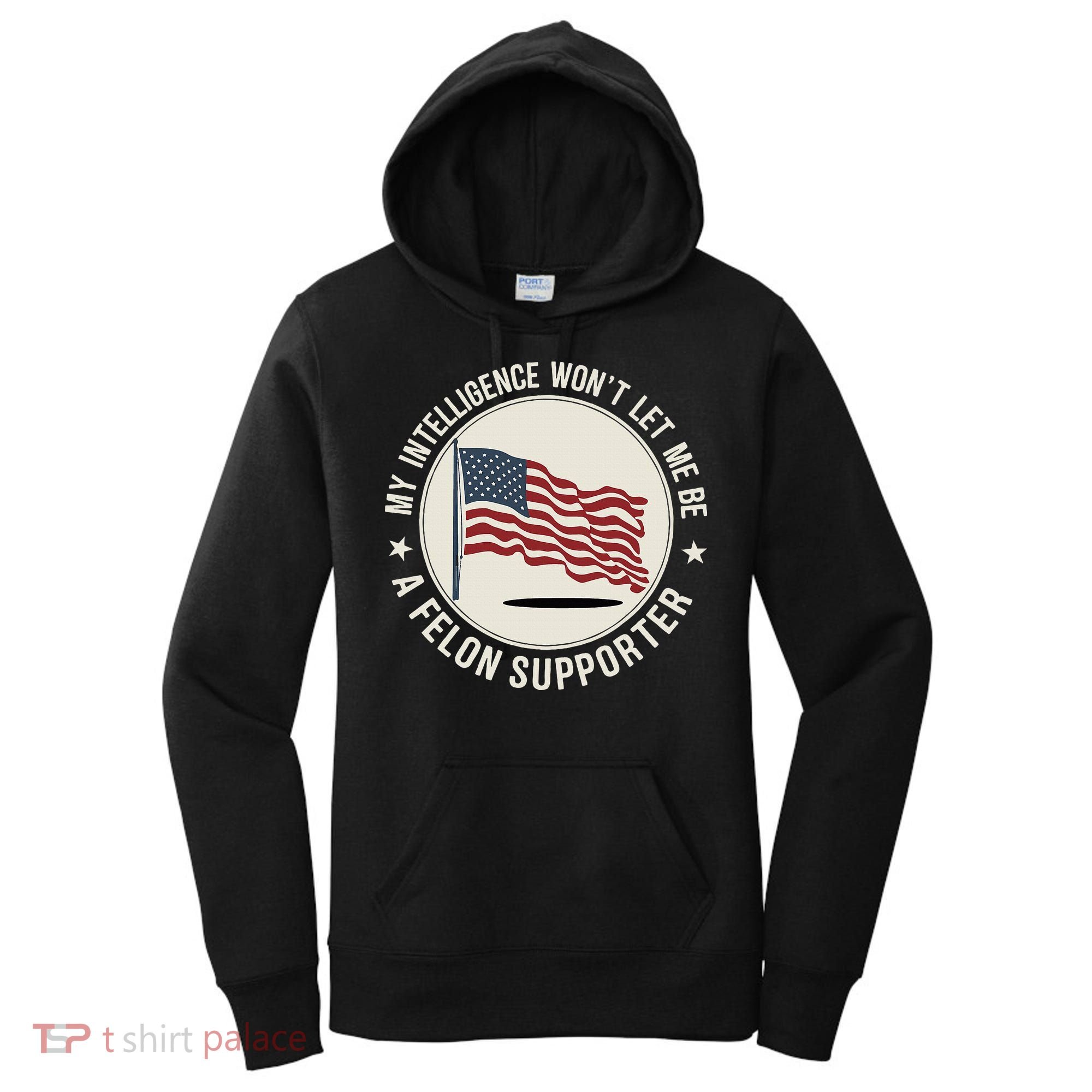 My Intelligence WonT Let Me Be A Felon Supporter Women's Hoodie