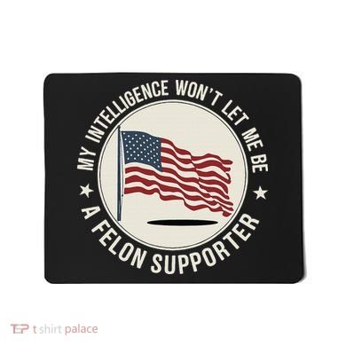My Intelligence WonT Let Me Be A Felon Supporter Mousepad