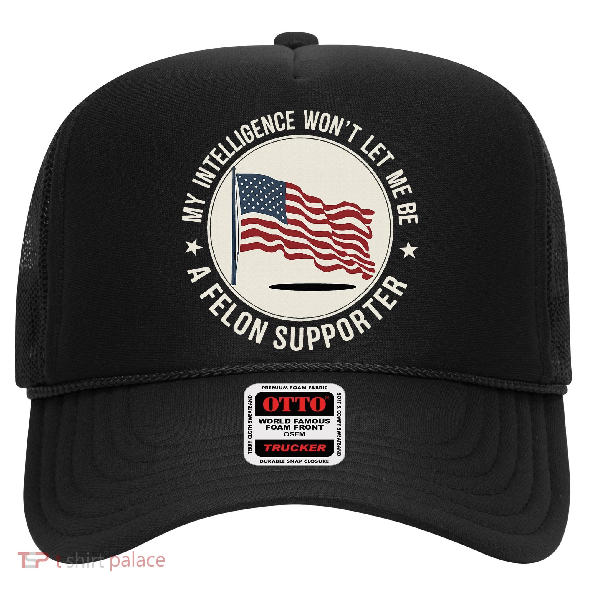 My Intelligence WonT Let Me Be A Felon Supporter Hat