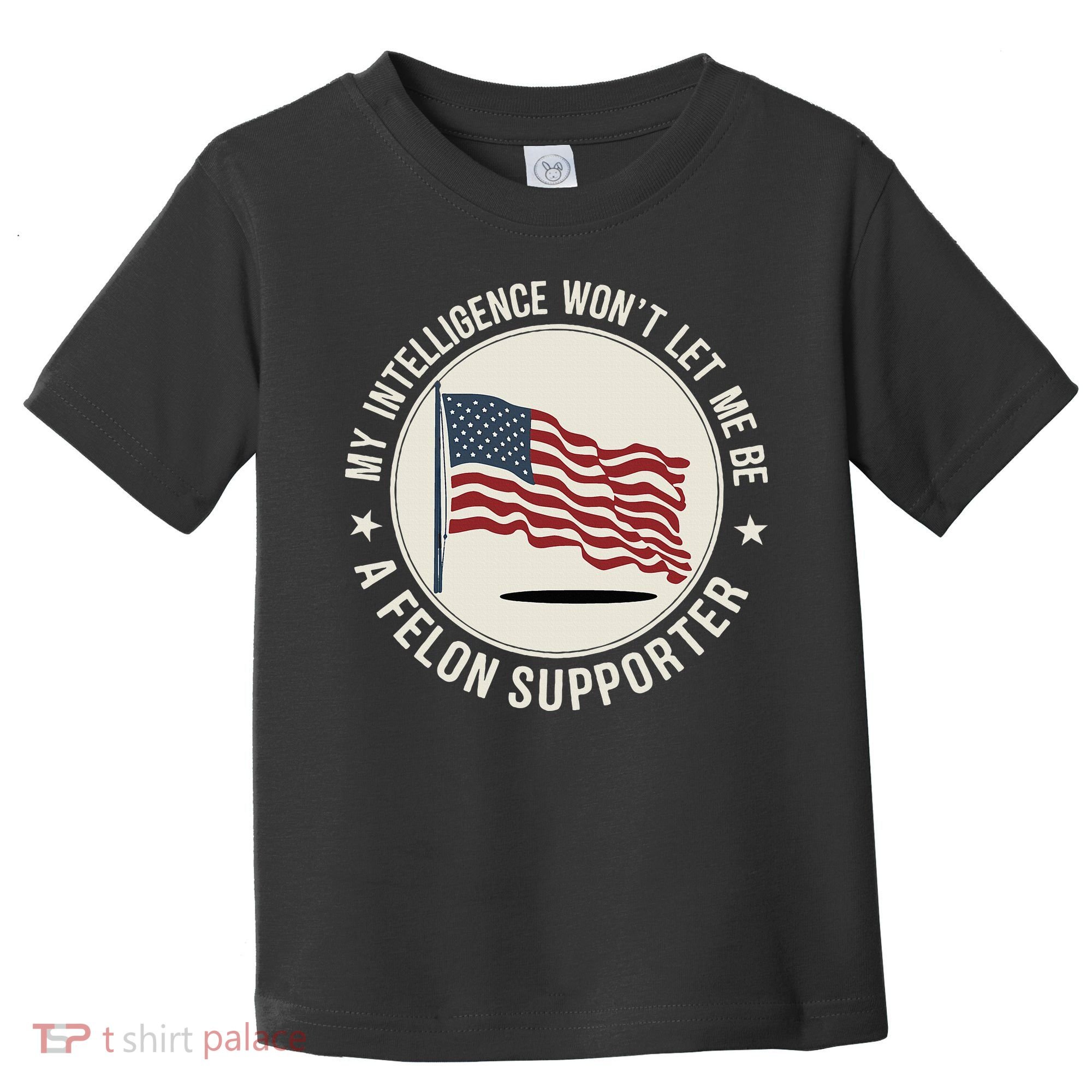 My Intelligence WonT Let Me Be A Felon Supporter Toddler T-Shirt