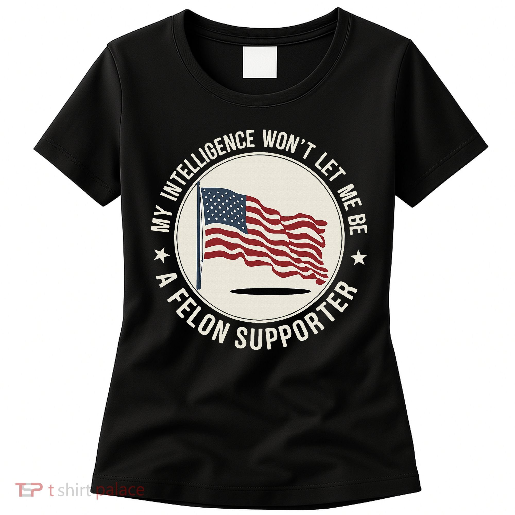 My Intelligence WonT Let Me Be A Felon Supporter Women's T-Shirt