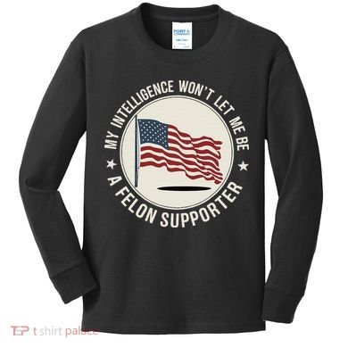 My Intelligence WonT Let Me Be A Felon Supporter Kids Long Sleeve Shirt