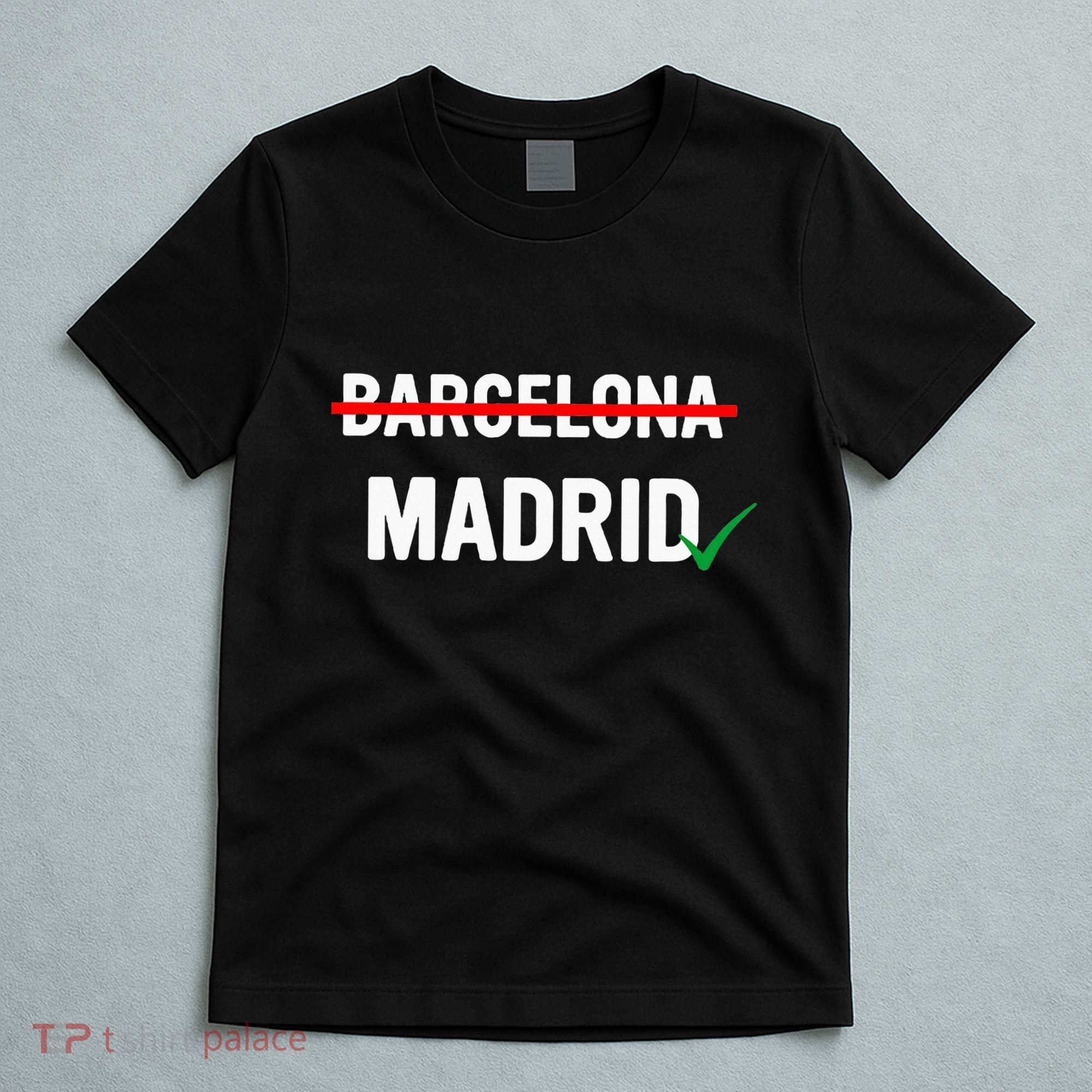 Madrid Is Way Better Than Barcelona In Every Way T-Shirt
