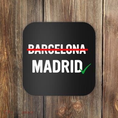 Madrid Is Way Better Than Barcelona In Every Way Coaster