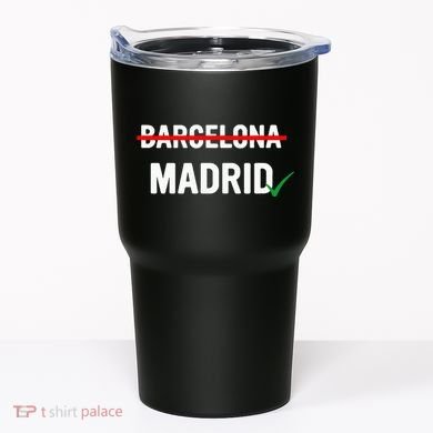 Madrid Is Way Better Than Barcelona In Every Way Tumbler