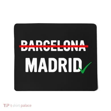 Madrid Is Way Better Than Barcelona In Every Way Mousepad