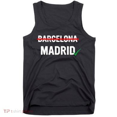 Madrid Is Way Better Than Barcelona In Every Way Tank Top