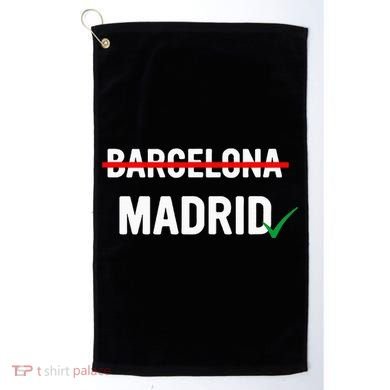 Madrid Is Way Better Than Barcelona In Every Way Golf Towel