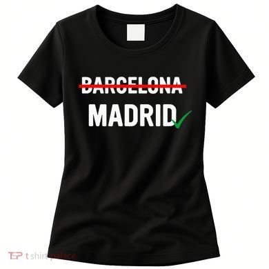 Madrid Is Way Better Than Barcelona In Every Way Women's T-Shirt