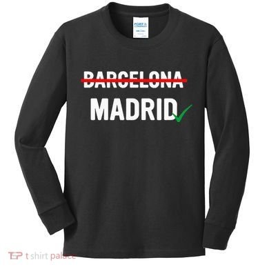 Madrid Is Way Better Than Barcelona In Every Way Kids Long Sleeve Shirt