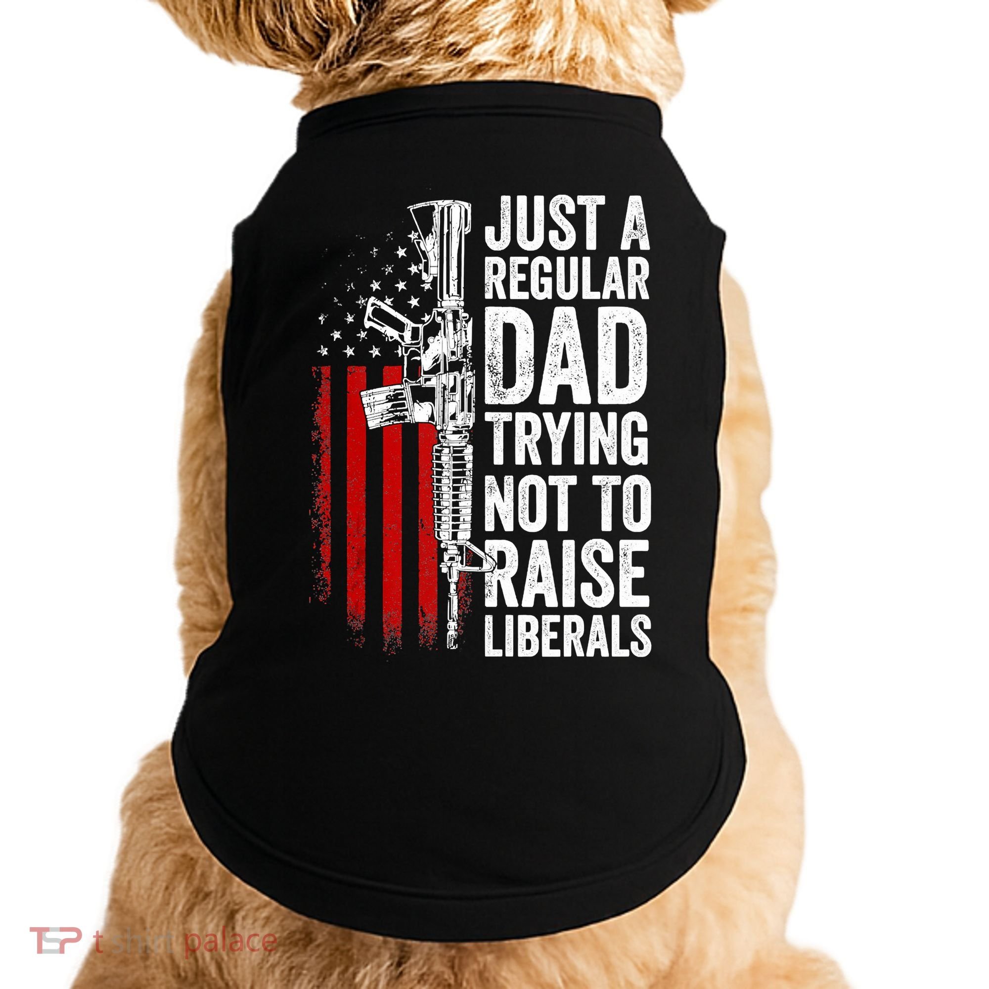 Mens Just A Regular Dad Trying Not To Raise Liberals Doggie Tank