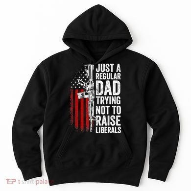 Mens Just A Regular Dad Trying Not To Raise Liberals Hoodie