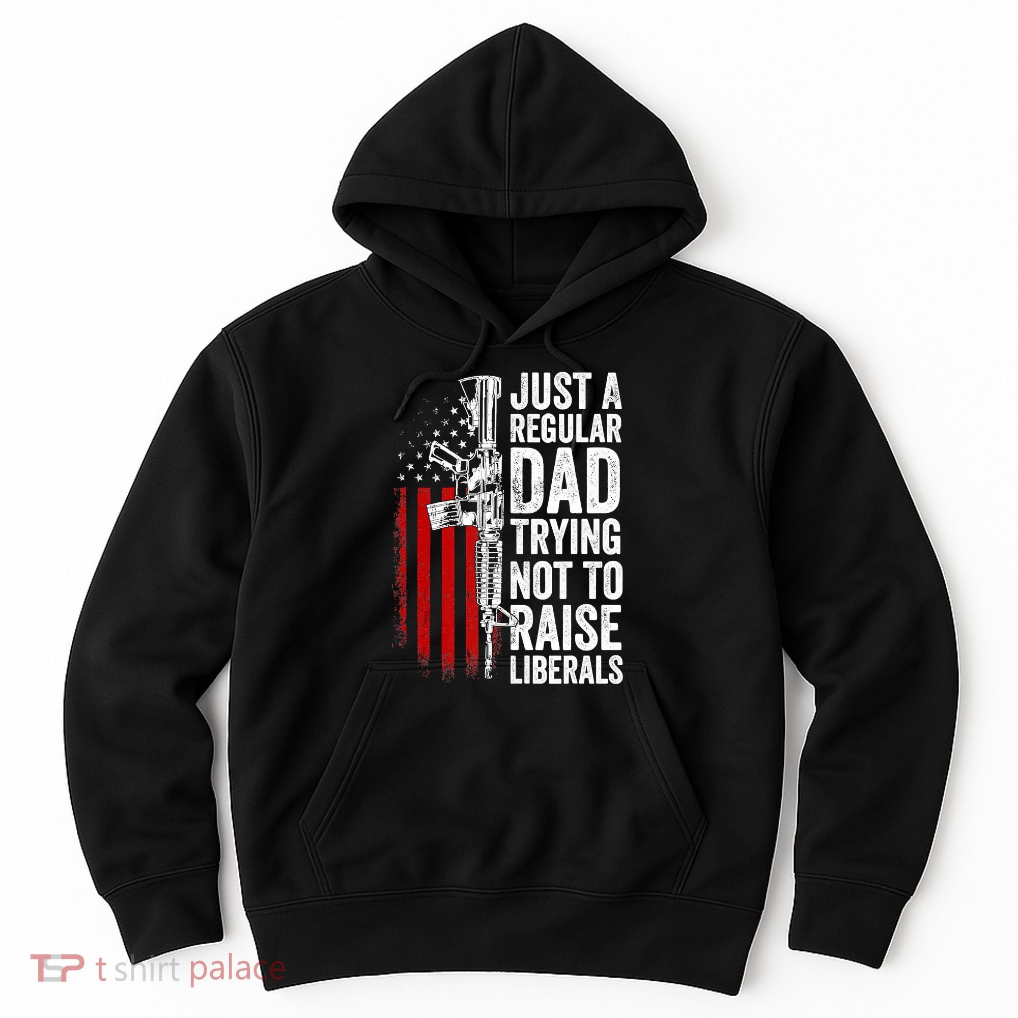 Mens Just A Regular Dad Trying Not To Raise Liberals Hoodie