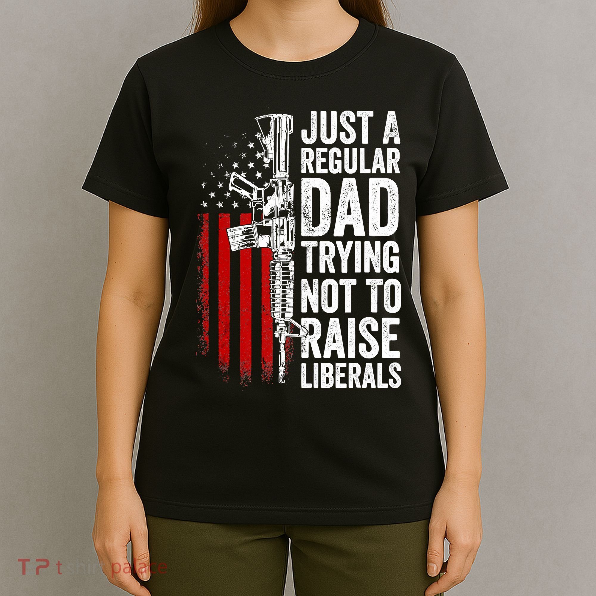 Mens Just A Regular Dad Trying Not To Raise Liberals T-Shirt