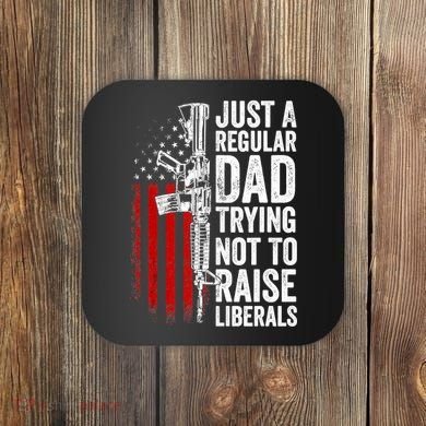 Mens Just A Regular Dad Trying Not To Raise Liberals Coaster