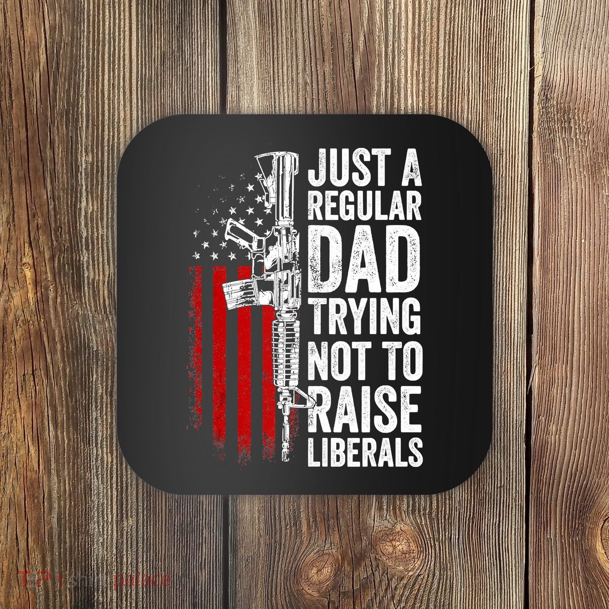 Mens Just A Regular Dad Trying Not To Raise Liberals Coaster