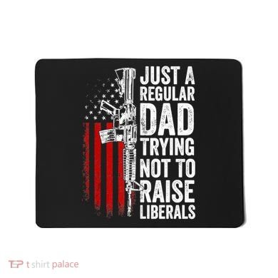 Mens Just A Regular Dad Trying Not To Raise Liberals Mousepad