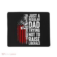 Mens Just A Regular Dad Trying Not To Raise Liberals Mousepad thumb 0