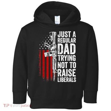 Mens Just A Regular Dad Trying Not To Raise Liberals Toddler Hoodie