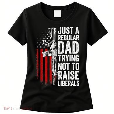 Mens Just A Regular Dad Trying Not To Raise Liberals Women's T-Shirt