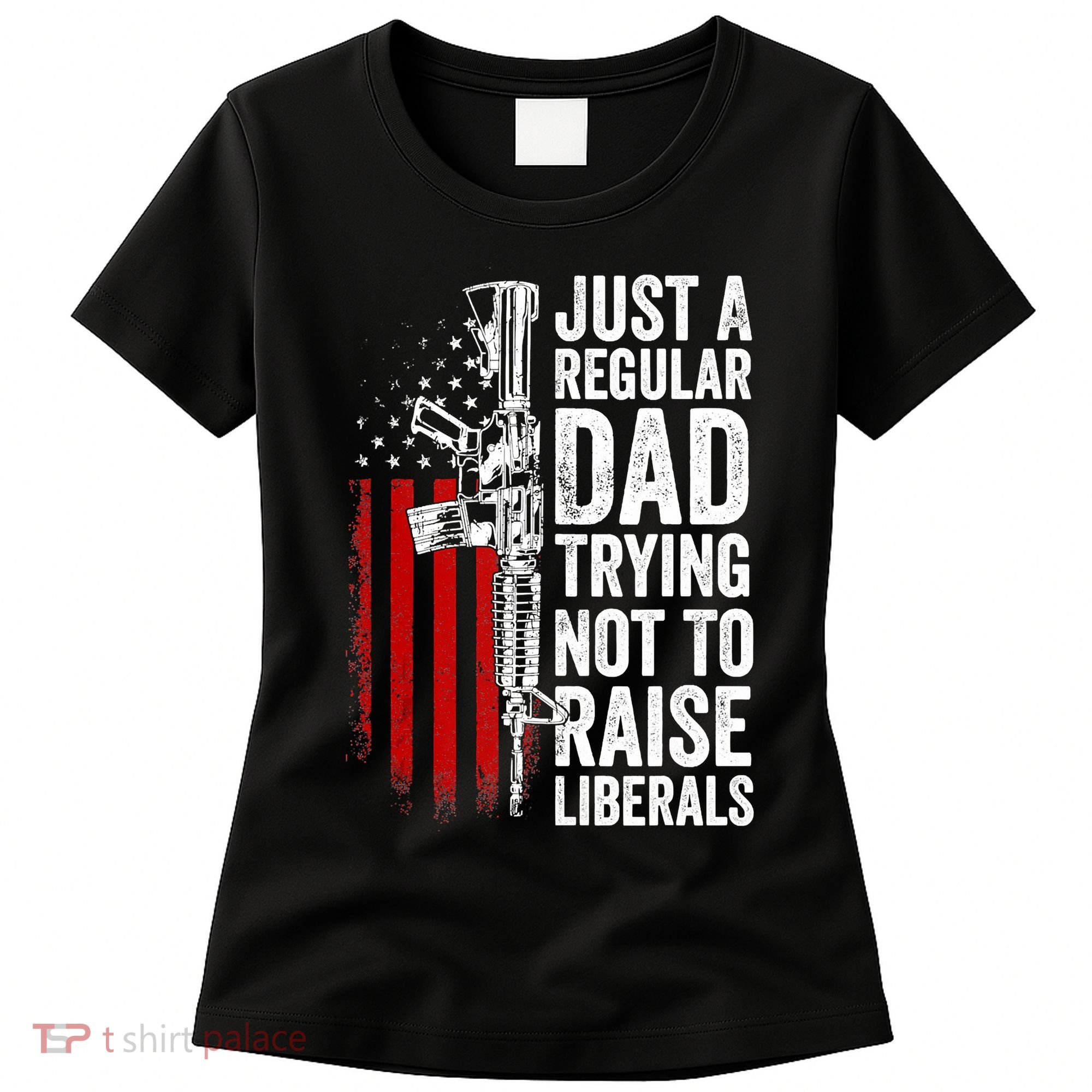 Mens Just A Regular Dad Trying Not To Raise Liberals Women's T-Shirt