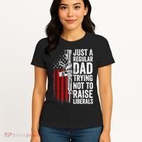 Mens Just A Regular Dad Trying Not To Raise Liberals Women's T-Shirt thumb 4