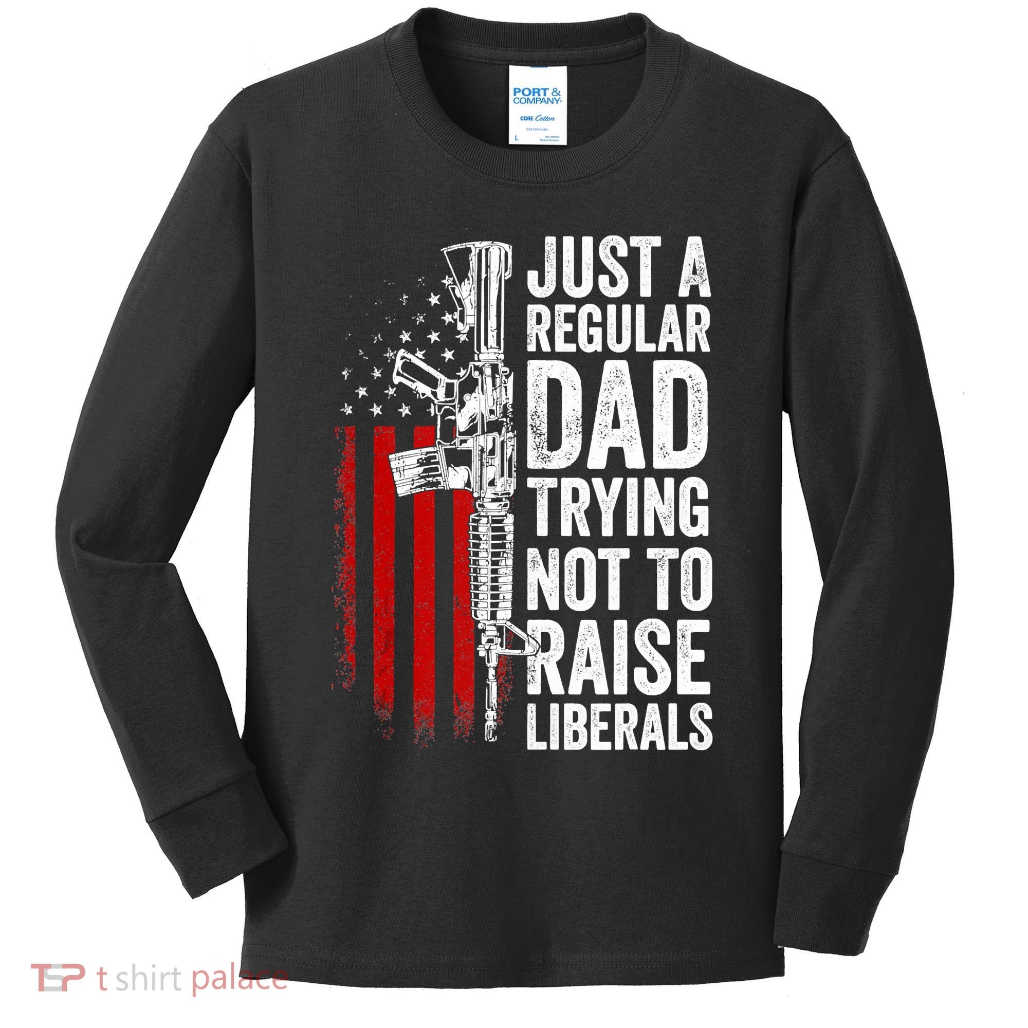 Mens Just A Regular Dad Trying Not To Raise Liberals Kids Long Sleeve Shirt