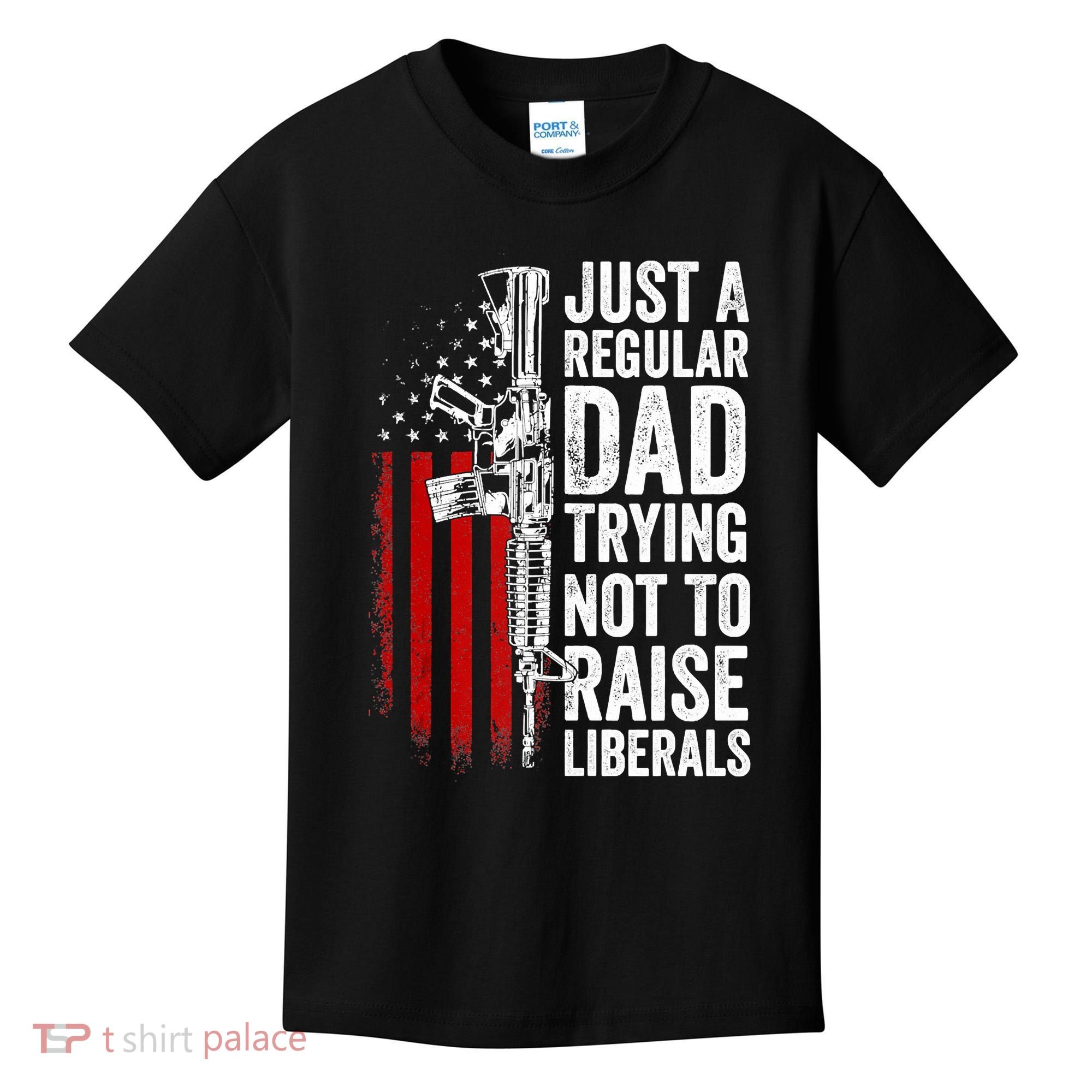 Mens Just A Regular Dad Trying Not To Raise Liberals Kids T-Shirt