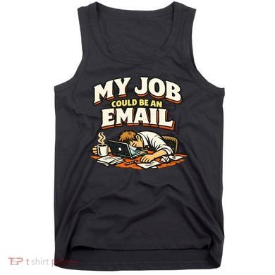 My Job Could Be An Email Funny Office Tank Top