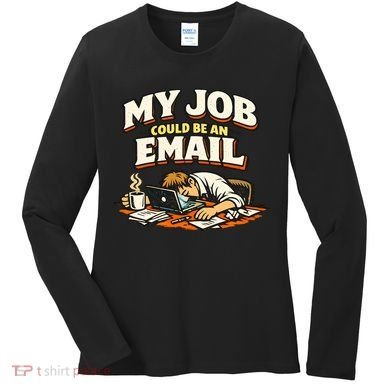 My Job Could Be An Email Funny Office Women's Long Sleeve Shirt