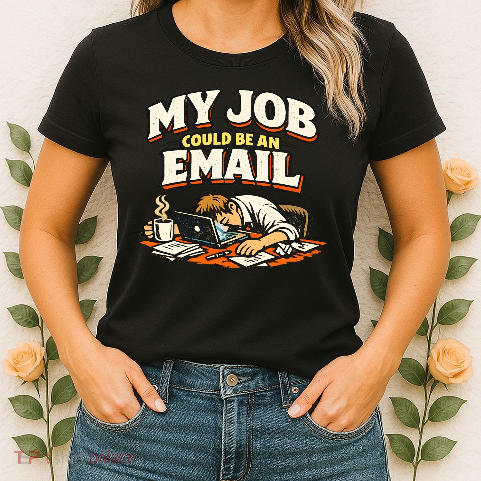 My Job Could Be An Email Funny Office Women's T-Shirt