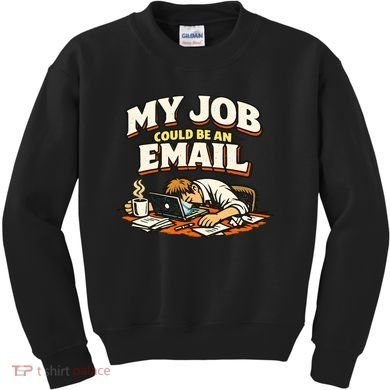 My Job Could Be An Email Funny Office Kids Sweatshirt