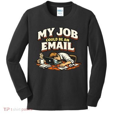 My Job Could Be An Email Funny Office Kids Long Sleeve Shirt