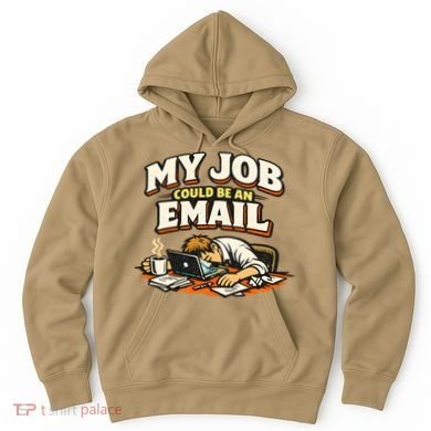 My Job Could Be An Email Funny Office Hoodie