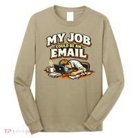 My Job Could Be An Email Funny Office Long Sleeve Shirt thumb 0