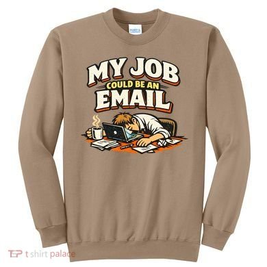 My Job Could Be An Email Funny Office Sweatshirt