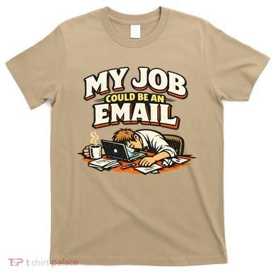 My Job Could Be An Email Funny Office T-Shirt