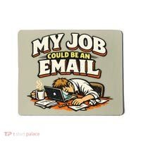 My Job Could Be An Email Funny Office Mousepad thumb 0