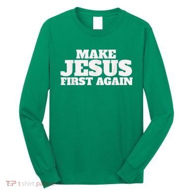 Make Jesus First Again Long Sleeve Shirt