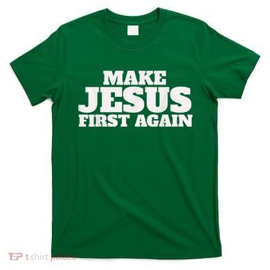 Make Jesus First Again T-Shirt
