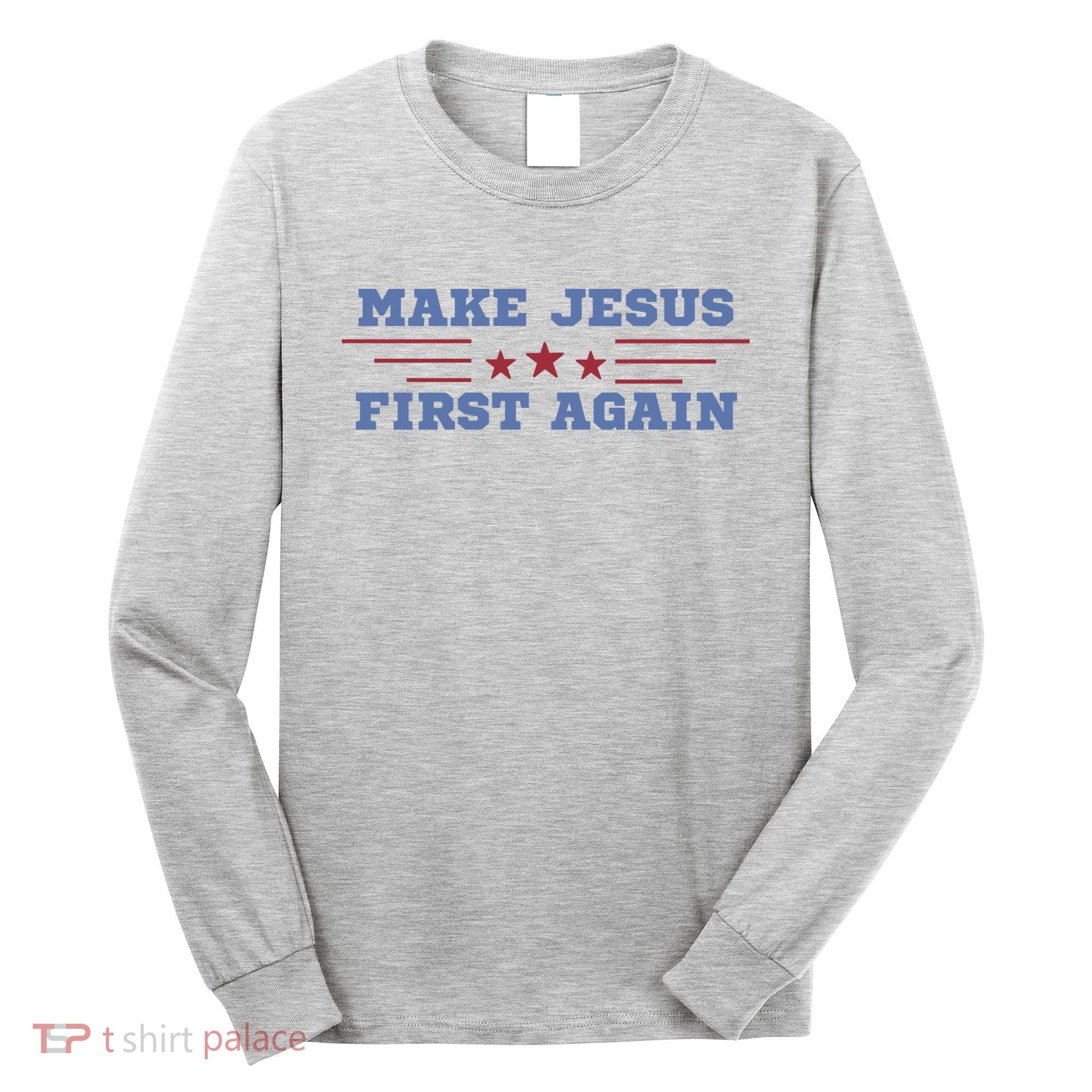 Make Jesus First Again Chrisitan Faith Long Sleeve Shirt