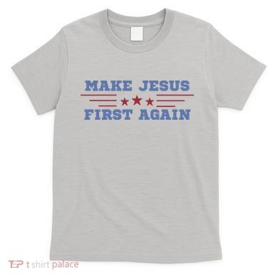 Make Jesus First Again Chrisitan Faith T-Shirt