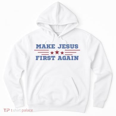 Make Jesus First Again Chrisitan Faith Hoodie