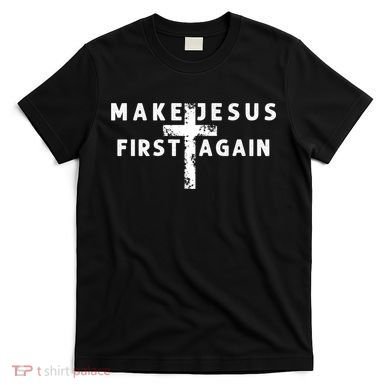 Make Jesus First Again T-Shirt