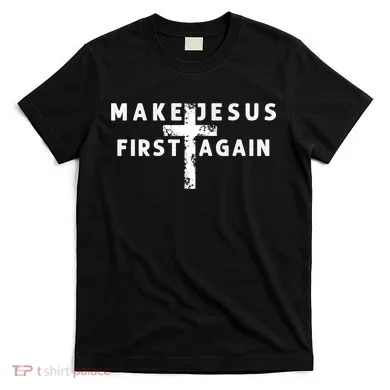 Make Jesus First Again T-Shirt