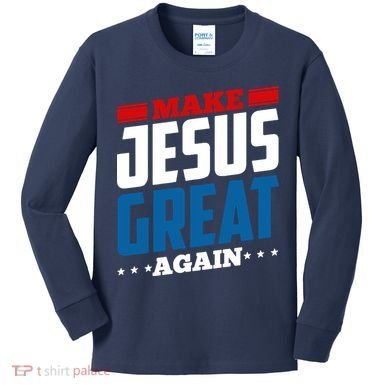 Make Jesus Great Again Red White And Blue Kids Long Sleeve Shirt