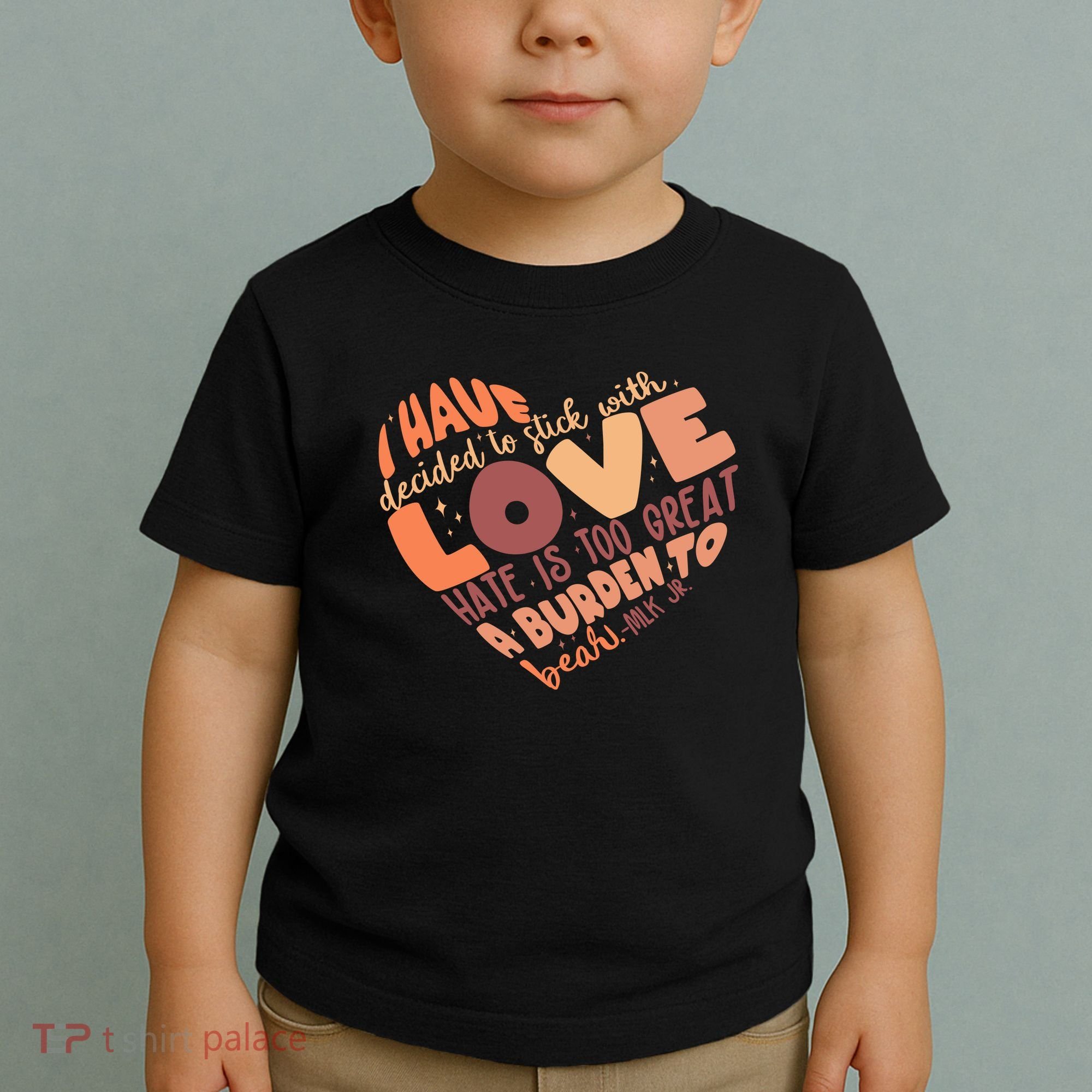 Mlk Jr I Have Decided To Stick With Love Hate Is Too Great A Burden To Bear Toddler T-Shirt